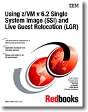 Using z/VM v 6.2 Single System Image (SSI) and Live Guest Relocation (LGR)