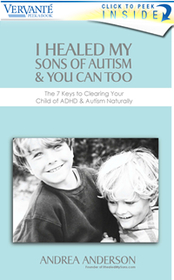 I Healed My Sons of Autism & You Can Too:  The 7 Keys to Clearing Your Child of ADHD & Autism Naturally