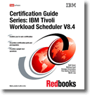 Certification Guide Series: IBM Tivoli Workload Scheduler V8.4