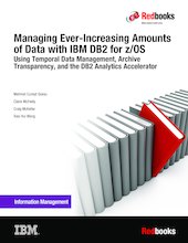 Managing Ever-Increasing Amounts of Data with IBM DB2 for z/OS: Using Temporal Data Management, Archive Transparency, and the DB2 Analytics Accelerator