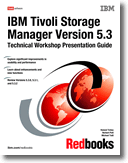 IBM Tivoli Storage Manager Version 5.3 Technical Workshop Presentation Guide
