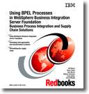 Using BPEL Processes in WebSphere Business Integration Server Foundation Business Process Integration and Supply Chain Solutions