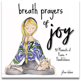 Breath Prayers of Joy: 40 Moments of Peace + Thankfulness