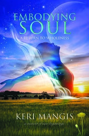 Embodying Soul: A Return to Wholeness—A Memoir of New Beginnings