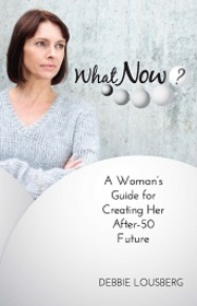 What Now? A Woman's Guide for Creating Her After-50 Future