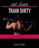 Eat Clean/Train Dirty: 12 Week Hardcore Gym Training Program
