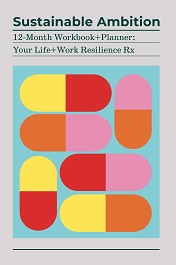 Sustainable Ambition 12-Month Workbook+Planner: Your Life+Work Resilience Rx