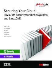 Securing Your Cloud: IBM z/VM Security for IBM z Systems and LinuxONE